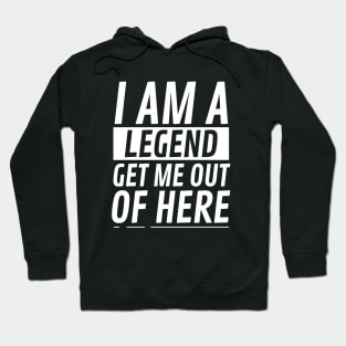 I am A Legend Get Me Out Of Here Hoodie